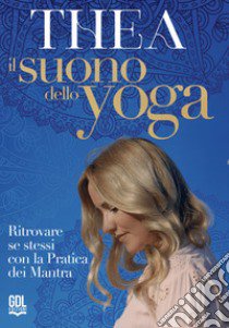 Il suono dello Yoga. Ritrovare se stessi con la pratica dei Mantra. Con QR Code libro di Crudi Thea