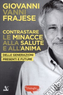 Contrastare le minacce alla salute e all'anima delle generazioni presenti e future libro di Frajese Giovanni Vanni