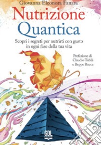 Nutrizione quantica. Scopri i segreti per nutrirti con gusto in ogni fase della tua vita libro di Fanara Giovanna Eleonora