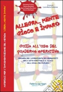 Allegra... mente gioco e imparo. Guida all'uso del quaderno operativo. Percorso per l'apprendimento dei prerequisiti per la letto... scrittura... libro di Collerone L. M. (cur.)