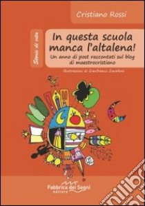 In questa scuola manca l'altalena! Un anno di post raccontati sul blog di maestrocristiano libro di Rossi Cristiano