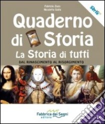 Quaderno di storia, la storia di tutti. Per la Scuola media. Vol. 4: Dal Rinascimento al Risorgimento libro di Zago Fabrizio; Saita Nicoletta