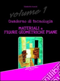 Quaderno di tecnologia. Vol. 1: Materiali e figure geometriche piane libro di Ronchi Elisabetta