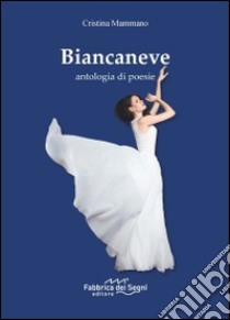 Biancaneve. Antologia di poesie libro di Mammano Cristina