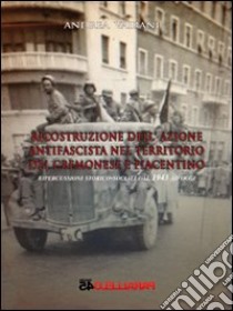 Ricostruzione dell'azione antifascista nel territorio del cremonese e piacentino. Ripercussioni storico-sociali dal 1943 ad oggi libro di Vairani Andrea; Filios F. (cur.)