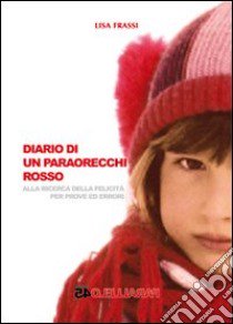 Diario di un paraorecchi rosso. Alla ricerca delle felicità per prove ed errori libro di Frassi Lisa; Filios F. (cur.)