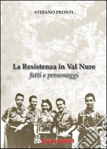 La resistenza in Val Nure. Fatti e personaggi libro di Pronti Stefano; Filios F. (cur.)