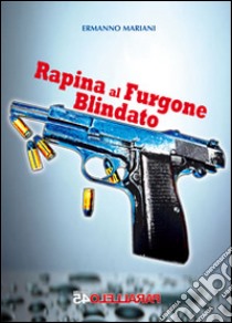 Rapina al furgone blindato libro di Mariani Ermanno; Filios F. (cur.)