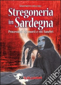 Stregoneria in Sardegna. Processioni dei morti e riti funebri libro di Delussu Simonetta; Filios F. (cur.)