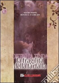 La fragilità della farfalla. Dietro la tenda libro di Maffei Maura; Ó Lorcáin Rónán Ú.; Filios F. (cur.)