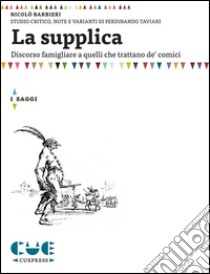 La supplica. Discorso famigliare a quelli che trattano de' comici libro di Barbieri Nicolò; Taviani F. (cur.)