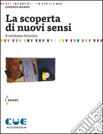 La scoperta di nuovi sensi. Il tattilismo futurista libro di Mango Lorenzo