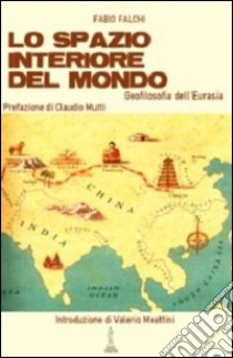 Lo spazio interiore del mondo. Geofilosofia dell'Eurasia libro di Falchi Fabio