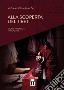 Alla scoperta del Tibet. Storie, paesaggi e prospettive libro di Costa Marco; Vernole Stefano; Turi Andrea