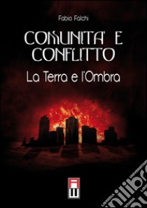 Comunità e conflitto. La terra e l'ombra libro di Falchi Fabio