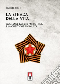 La strada della vita. La grande guerra patriottica e la questione socialista libro di Falchi Fabio