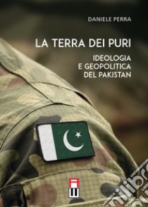 La terra dei puri. Ideologia e geopolitica del Pakistan libro di Perra Daniele