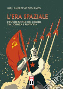 L'era spaziale. L'esplorazione del cosmo tra scienza e filosofia libro di Skolenko Jurij Andreevic; Ansaloni E. (cur.)