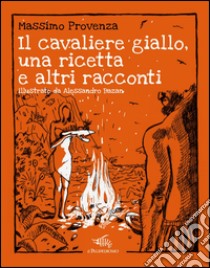 Il cavaliere giallo, una ricetta e altri racconti libro di Provenza Massimo