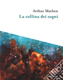 La collina dei sogni libro di Machen Arthur