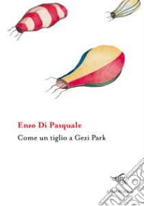 Come un tiglio a Gezi Park libro di Di Pasquale Enzo