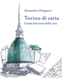 Torino di carta. Guida letteraria della città. Con mappa libro di Chiappori Alessandra