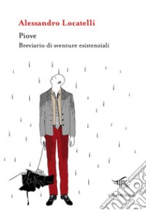 Piove. Breviario di sventure esistenziali libro di Locatelli Alessandro