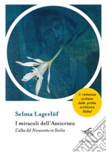 I miracoli dell'anticristo. L'alba del Novecento in Sicilia libro di Lagerlöf Selma