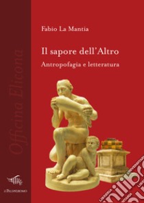 Il sapore dell'altro. Antropofagia e letteratura libro di La Mantia Fabio