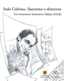 Italo Calvino, Sanremo e dintorni. Un itinerario letterario (1923-2023) libro di Pesce V. (cur.)