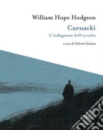 Carnacki. L'indagatore dell'occulto libro di Hodgson William Hope; Scalessa Gabriele (cur.)