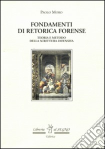 Fondamenti di retorica forense. Teorie e metodo della scrittura difensiva libro di Moro Paolo