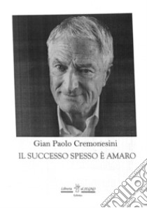 Il successo spesso è amaro libro di Cremonesini Gian Paolo