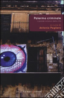 Palermo criminale. Il grande romanzo della città libro di Pagliaro A. (cur.)