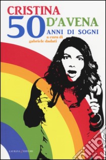 Cristina D'Avena. 50 anni di sogni libro di Dadati G. (cur.)