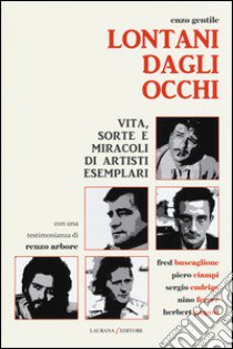 Lontani dagli occhi. Vita, sorte e miracoli di artisti esemplari libro di Gentile Enzo