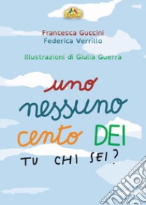 Uno, nessuno, cento Dei. Tu chi sei? Ediz. illustrata libro di Guccini Francesca; Verrillo Federica