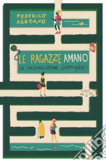 Le ragazze amano le preposizioni semplici libro di Asborno Federico