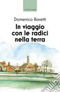 In viaggio con le radici nella terra libro di Ravetti Domenico