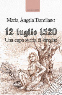 15 luglio 1520. Una cupa storia di streghe libro di Damilano Maria Angela