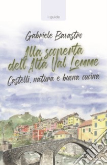 Alla scoperta dell'alta Val Lemme. Castelli, natura e buona cucina libro di Bavastro Gabriele