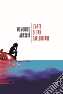 L'arte di far galleggiare libro di Abascià Domenico