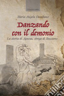 Danzando con il demonio. La storia di Agnesa, strega di Stazzano libro di Damilano Maria Angela