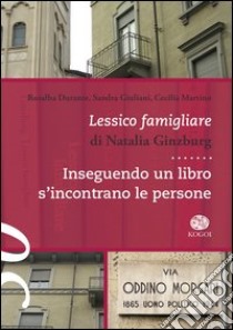 Lessico famigliare di Natalia Ginzburg. Inseguendo un libro s'incontrano le persona libro di Durante Rosalba; Giuliani Sandra; Martino Cecilia