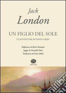 Un figlio del sole. Le avventure di David Grief libro di London Jack