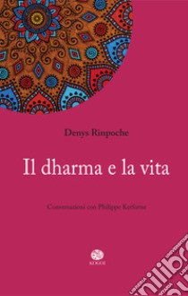 Il dharma e la vita libro di Rinpoche Denys