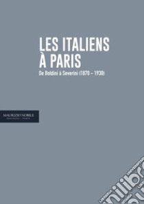 Les Italiens à Paris. De Boldini à Severini (1870-1930). Ediz. italiana e francese libro di Bosi Stefano