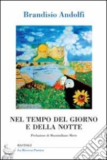 Nel tempo del giorno e della notte libro di Andolfi Brandisio