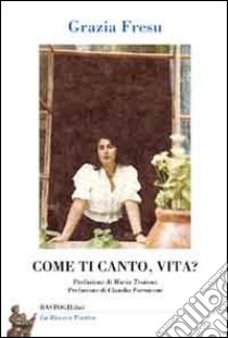 Come ti canto, vita? libro di Fresu Grazia