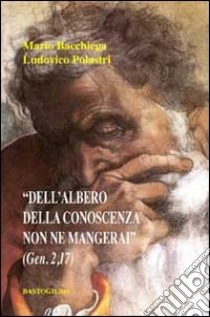 «Dell'albero della conoscenza non ne mangerai» libro di Bacchiega Mario; Polastri Ludovico